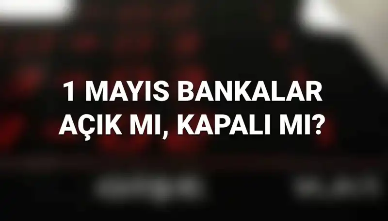 1 Mayıs İşçi Bayramı’nda Bankalar Açık mı? Detaylar Burada!
