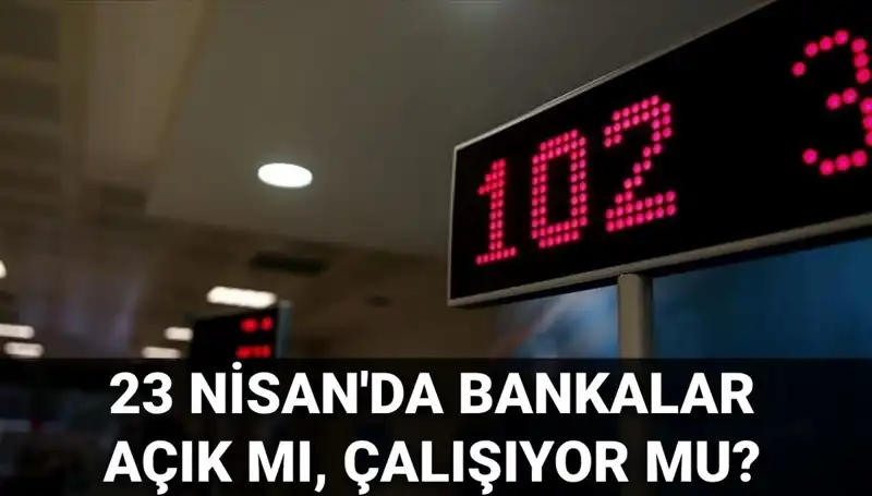 23 Nisan'da Bankalar Açık mı? Detaylı Bilgilere Göz Atın!