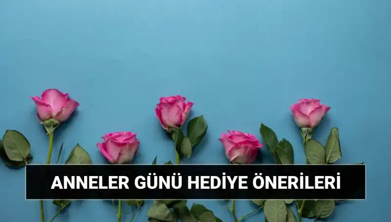 Anneler Günü İçin En Unutulmaz Hediye Önerileri: İşte 11 Mayıs'da Ne Almalı?