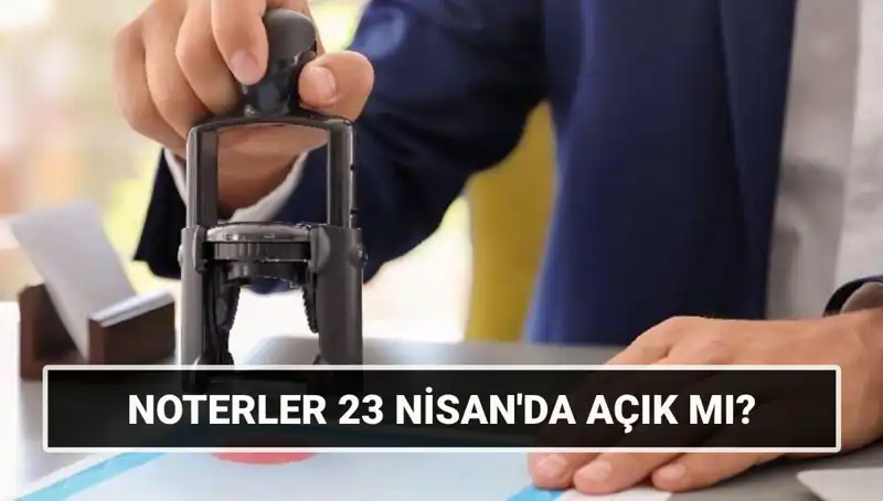 23 Nisan 2024'te Noterler Açık mı? Öğrenmenin Tam Zamanı