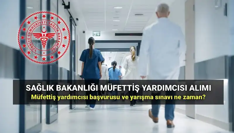 2025 Sağlık Bakanlığı Müfettiş Yardımcısı Alımı Başvuru Süreci ve Detaylar
