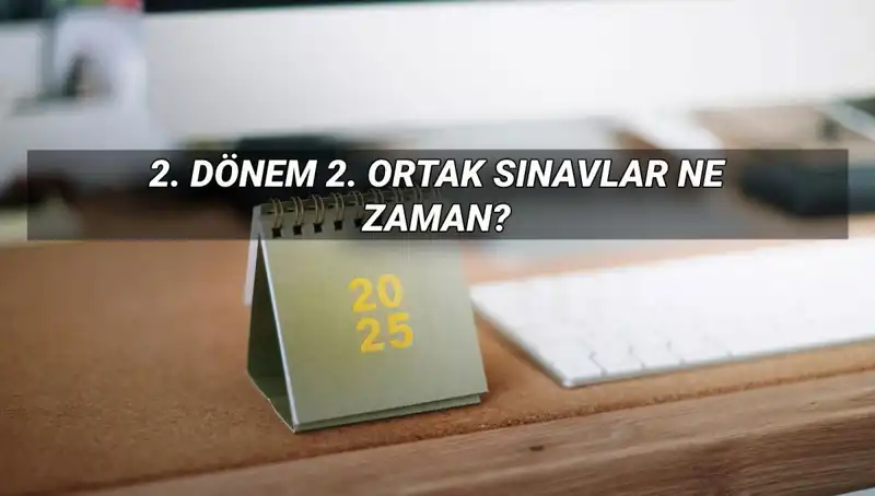 2025 MEB 2. Dönem Ortak Sınav Tarihleri: Kimler Katılacak, Neler Olacak?